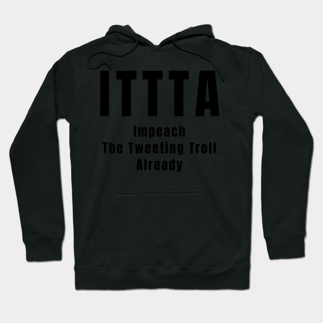 Anti Trump Impeach the Tweeting Troll Already ITTTA Gifts Hoodie by gillys